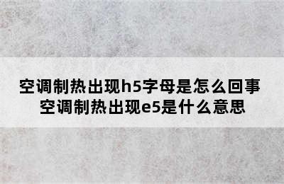 空调制热出现h5字母是怎么回事 空调制热出现e5是什么意思